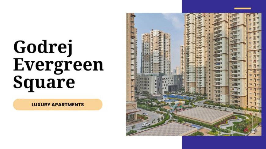 Godrej Evergreen Square | Discover Luxurious Homes In Pune