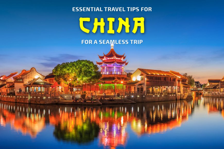 Explore Essential Travel Tips for China to Experience a Smooth Journey