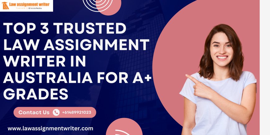 Top 3 Trusted Law Assignment Writer in Australia for A+ Grades