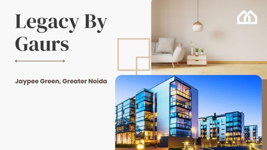 Legacy By Gaurs | Luxury and Exclusive Living in Greater Noida