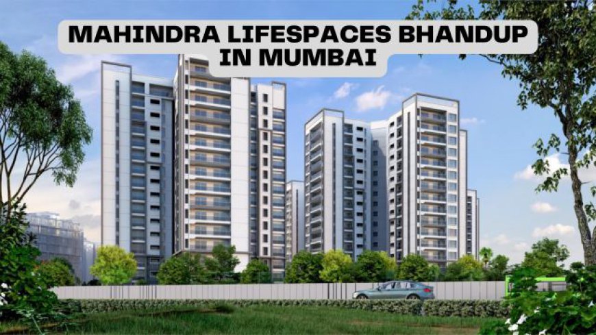 Mahindra Lifespaces Bhandup: A Premier Mixed-Use Development in Mumbai