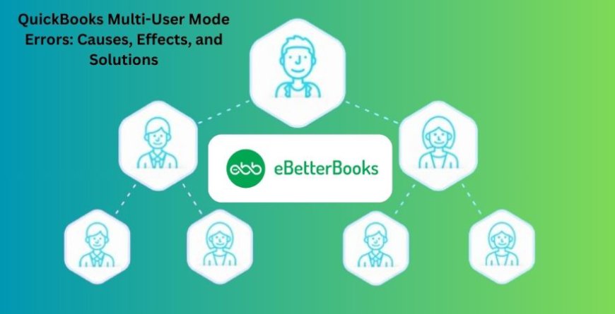 QuickBooks Multi-User Mode Errors: Causes, Effects, and Solutions