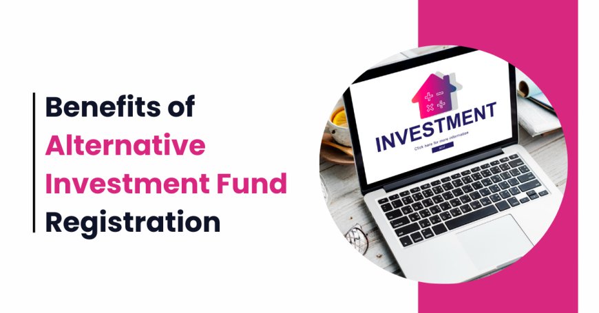 Benefits of Alternative Investment Fund Registration