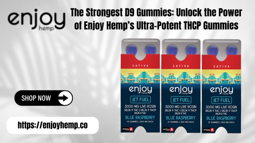 Strongest D9 Gummies | Enjoy Hemp’s Ultra-Potent THCP Gummies