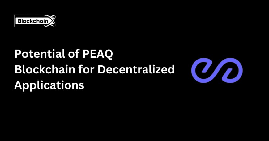 Unlocking the Potential of PEAQ Blockchain for Decentralized Applications