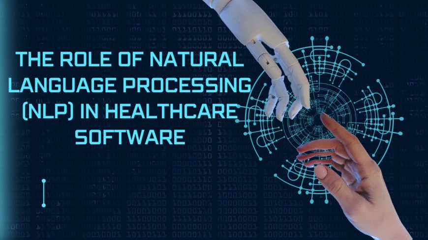 The Role of Natural Language Processing (NLP) in Healthcare Software