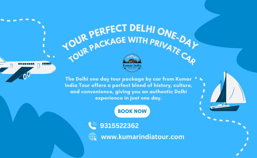 Your Perfect Delhi One-Day Tour Package with Private Car