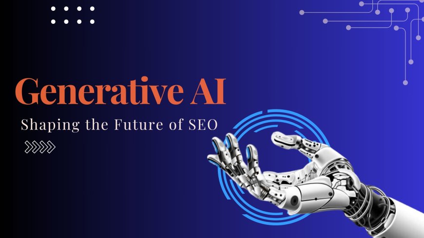 How Generative AI is Shaping the Future of SEO?