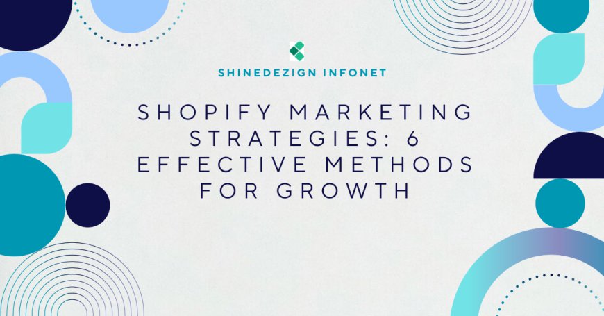 Shopify Marketing Strategies: 6 Effective Methods for Growth