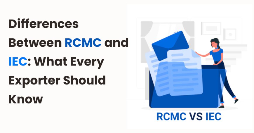 Differences Between RCMC and IEC: What Every Exporter Should Know