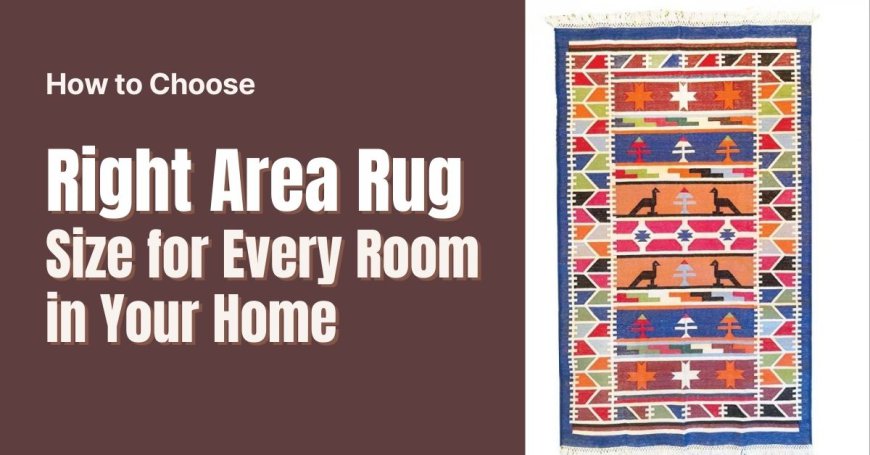 How to Choose the Right Area Rug Size for Every Room in Your Home