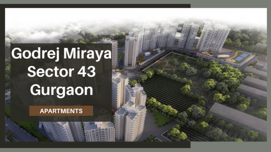 Godrej Miraya Sector 43 Gurgaon | New Wave of Living Luxury