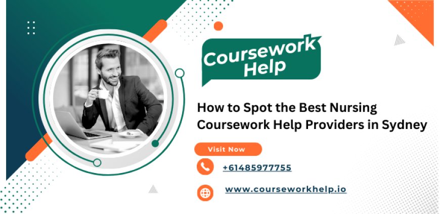 How to Spot the Best Nursing Coursework Help Providers in Sydney