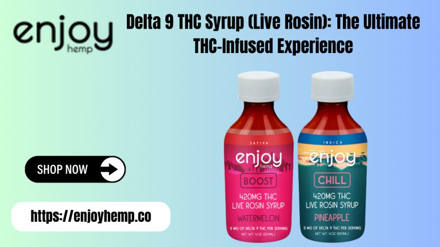 Delta 9 THC Syrup by Enjoy Hemp | Potent Live Rosin Options