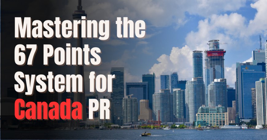 Mastering the 67 Points System for Canada PR: Your Journey Starts Here