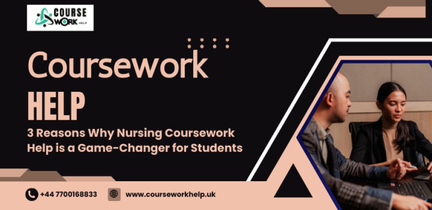 3 Reasons Why Nursing Coursework Help is a Game-Changer for Students