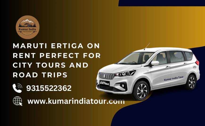 Maruti Ertiga on Rent Perfect for City Tours and Road Trips