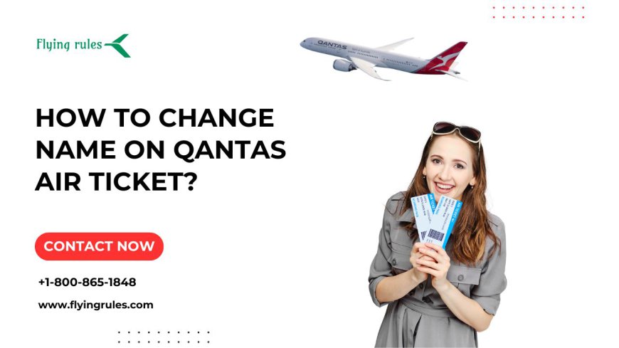 How To Change Name On Qantas Air Ticket?