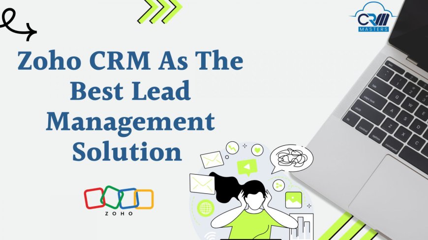 Zoho CRM Is The Best Lead Management Solution