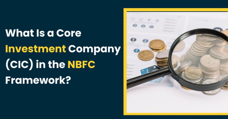 What Is a Core Investment Company (CIC) in the NBFC Framework?