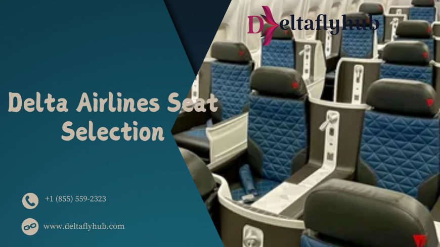 Delta Airlines Seat Selection: Everything You Must Know