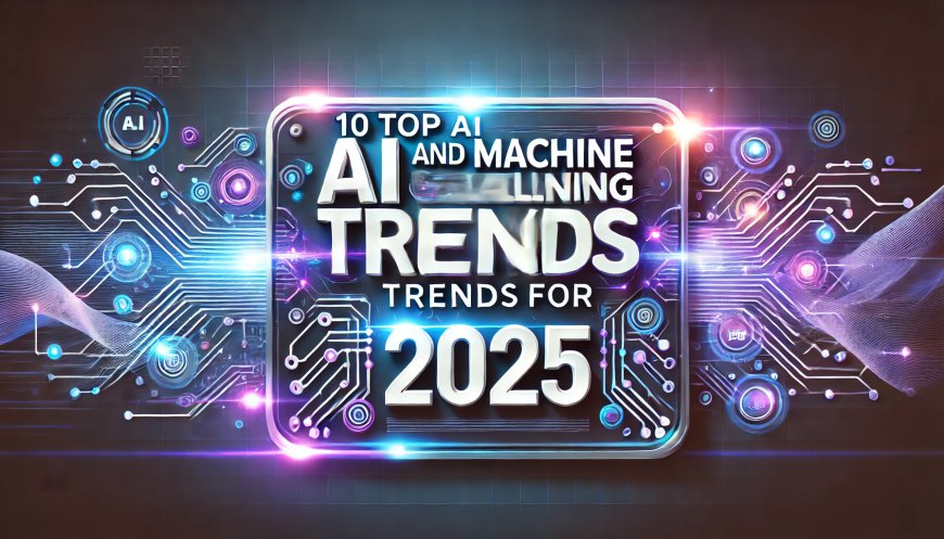 10 Top AI and Machine Learning Trends for 2025