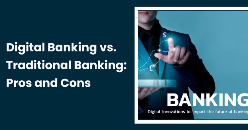 Digital Banking vs. Traditional Banking: Pros and Cons