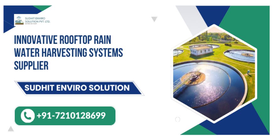 Innovative Rooftop Rain Water Harvesting Systems Supplier