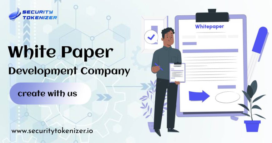 The Benefits of Hiring a white Paper Development Company - Security Tokenizer