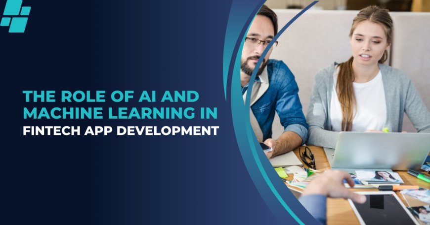 The Role of AI and Machine Learning in FinTech App Development