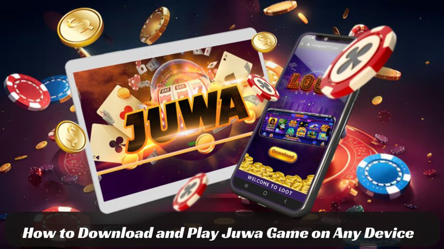 Complete Juwa Game Download and Play Guide