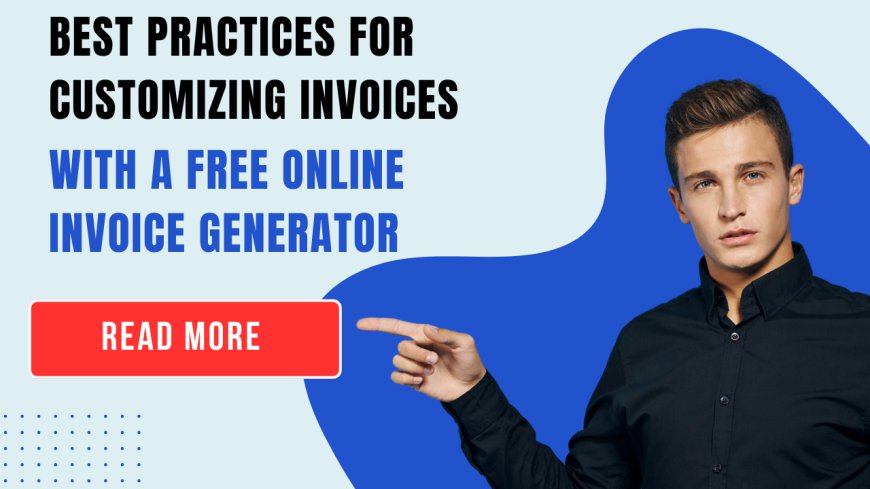 Best Practices for Customizing Invoices with a Free Online Invoice Generator