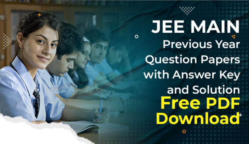 JEE Main Previous Year Question Paper with Solution (Available) – Download Free JEE Main PYQ PDF