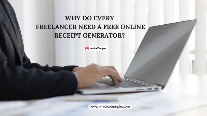 Why Do Every Freelancer Need a Free Online Receipt Generator?