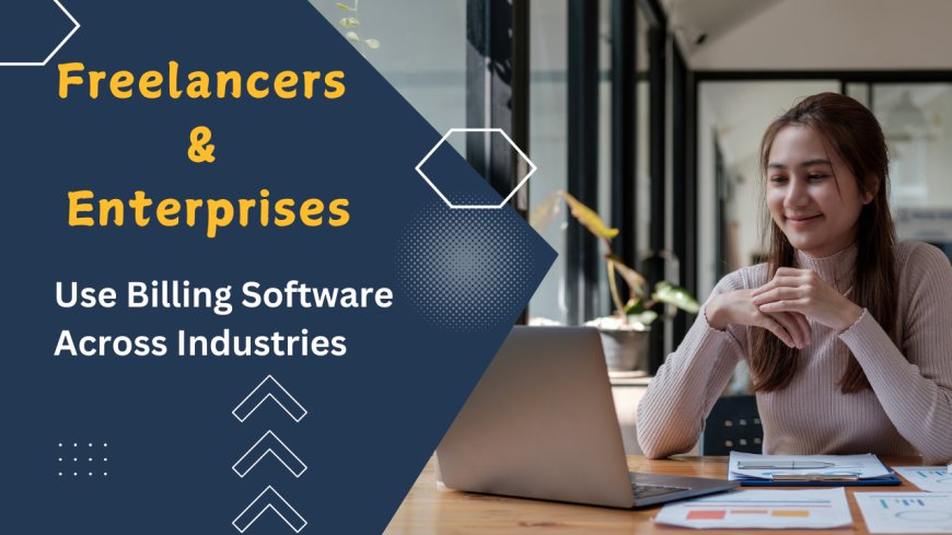 How Do Freelancers and Enterprises Use The Best Billing Software Across Industries?