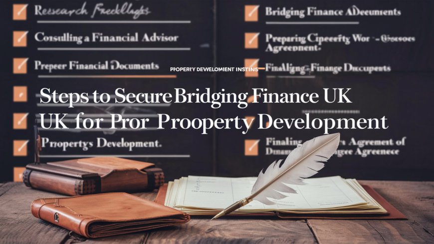 Steps to Secure Bridging Finance UK for Property Development