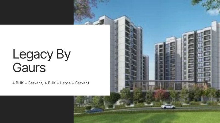 Legacy By Gaurs | Pre-Launch Homes In Gr. Noida