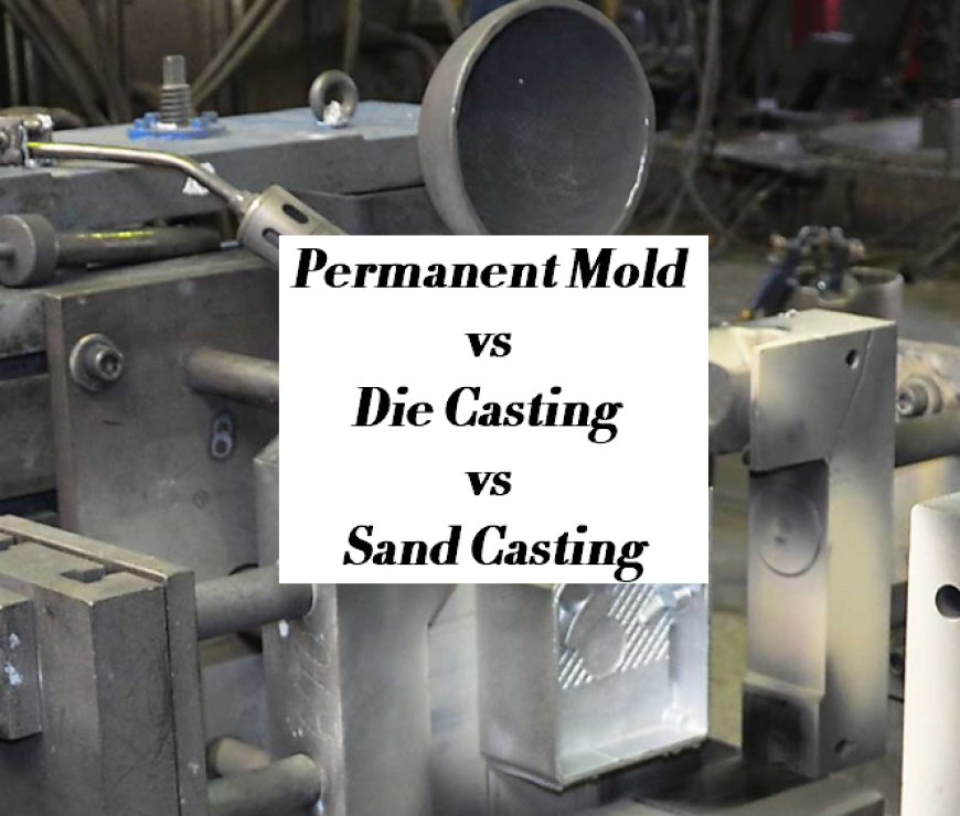 Die Casting vs Sand Casting: A Comprehensive Comparison