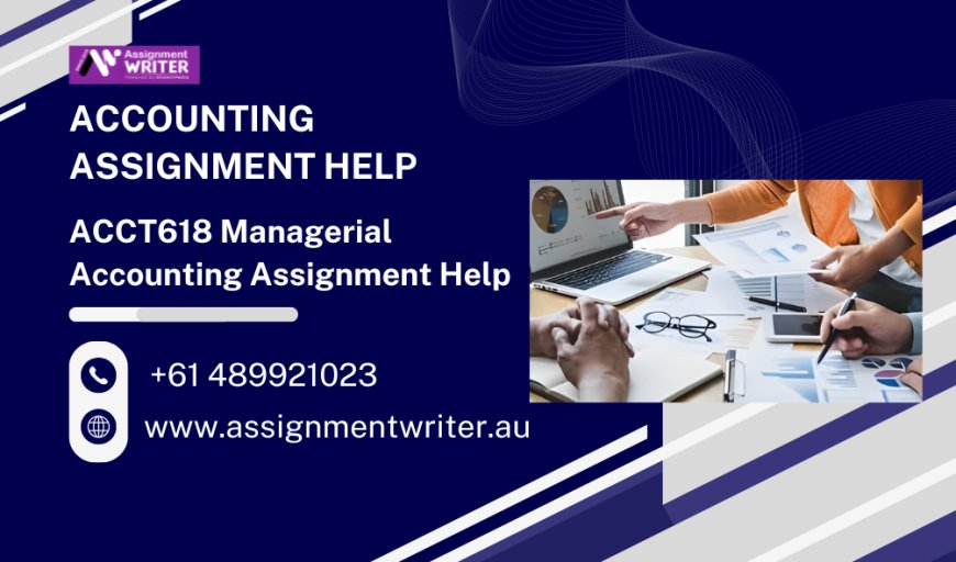 ACCT618 Managerial Accounting Assignment Help