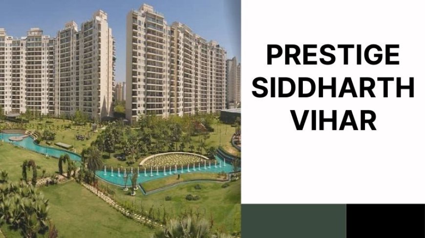 Prestige Siddharth Vihar | Your Perfect Luxury In Ghaziabad