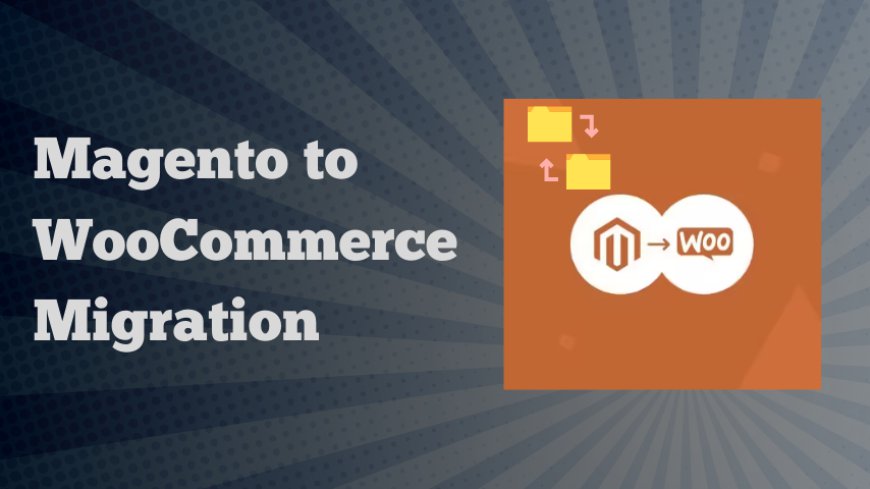 Reasons to Migrate Magento to WooCommerce