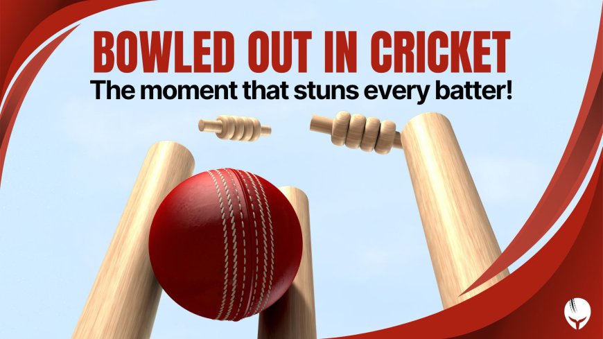 Bowled Out Explained: A Key Dismissal in Cricket