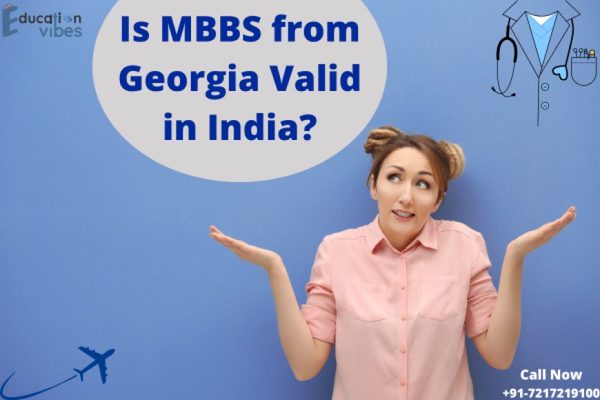 Is MBBS from Georgia Valid in India?