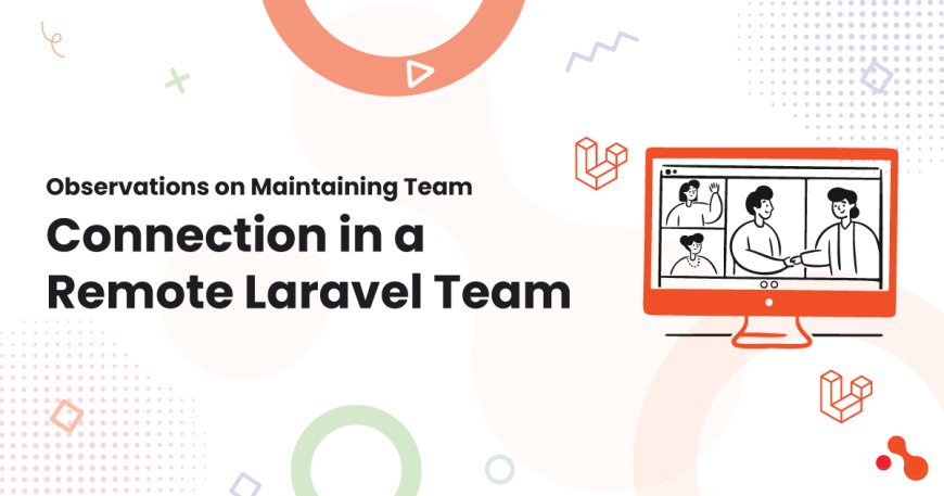 Observations on Maintaining Team Connection in a Remote Laravel Team