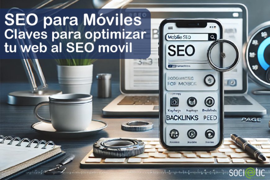 SEO para dispositivos móviles. Cómo optimizar tu web para adaptarlo al SEO móvil