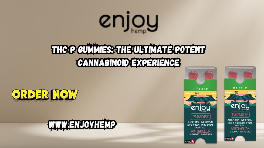 THC P Gummies: The Ultimate Potent Cannabinoid Experience