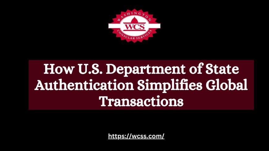 How U.S. Department of State Authentication Simplifies Global Transactions