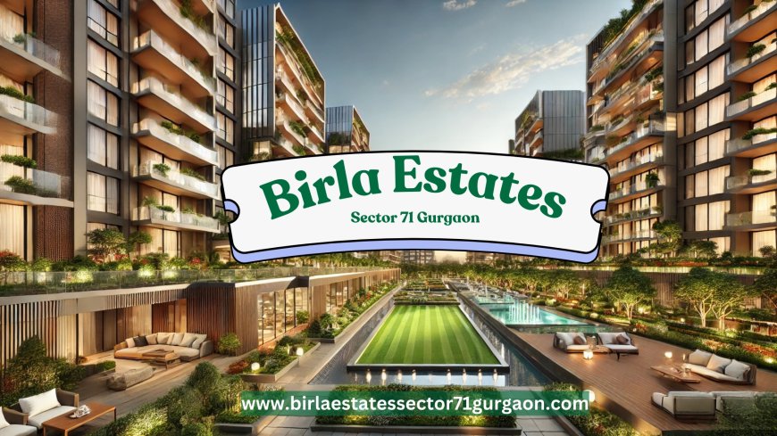 Birla Estates Sector 71 Gurgaon: Investment Opportunity Alert