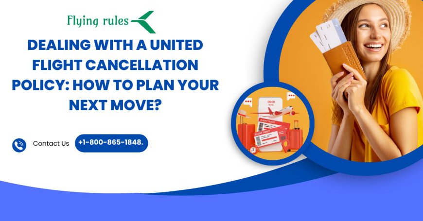 Dealing with a United Flight Cancellation Policy: How to Plan Your Next Move?