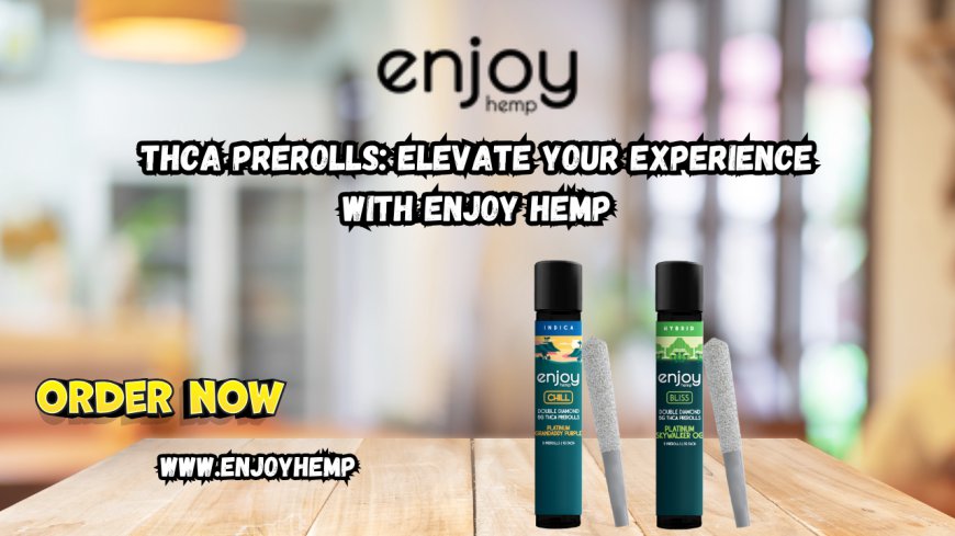 THCA Prerolls: Elevate Your Experience with Enjoy Hemp